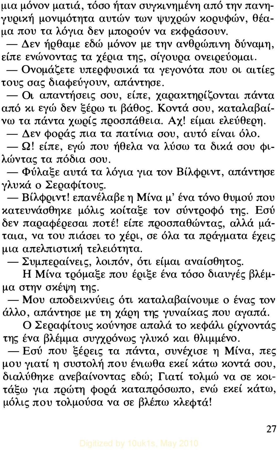 - Οι απαντήσεις σου, είπε, χαρακτηρίζονται πάντα από κι εγώ δεν ξέρω τι βάθος. Κοντά σου, καταλαβαίνω τα πάντα χωρίς προσπάθεια. Αχ! είμαι ελεύθερη. - Δεν φοράς πια τα πατίνια σου, αυτό είναι όλο.