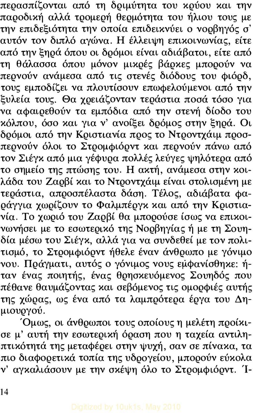 πλουτίσουν επωφελούμενοι από την ξυλεία τους. Θα χρειάζονταν τεράστια ποσά τόσο για να αφαιρεθούν τα εμπόδια από την στενή δίοδο του κόλπου, όσο και για ν' ανοίξει δρόμος στην ξηρά.