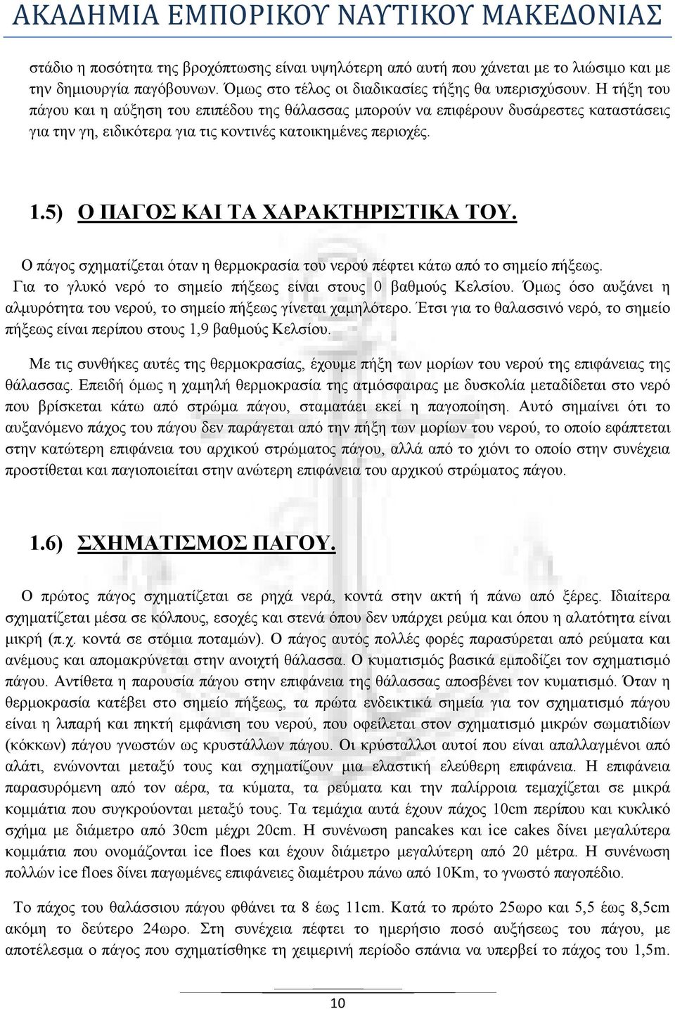 5) Ο ΠΑΓΟΣ ΚΑΙ ΤΑ ΧΑΡΑΚΤΗΡΙΣΤΙΚΑ ΤΟΥ. Ο πάγος σχηµατίζεται όταν η θερµοκρασία του νερού πέφτει κάτω από το σηµείο πήξεως. Για το γλυκό νερό το σηµείο πήξεως είναι στους 0 βαθµούς Κελσίου.