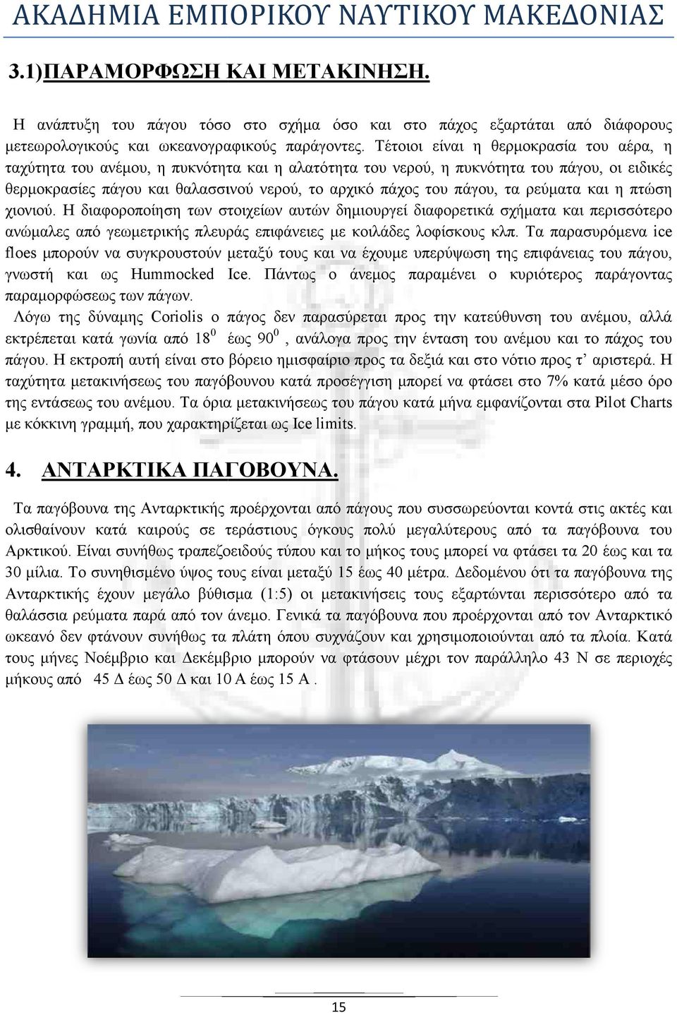 πάγου, τα ρεύµατα και η πτώση χιονιού. Η διαφοροποίηση των στοιχείων αυτών δηµιουργεί διαφορετικά σχήµατα και περισσότερο ανώµαλες από γεωµετρικής πλευράς επιφάνειες µε κοιλάδες λοφίσκους κλπ.