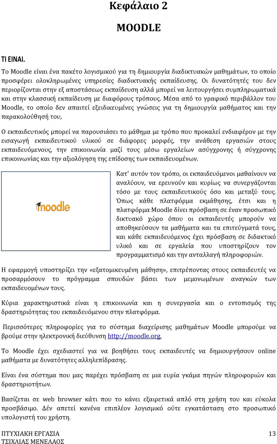 Μέσα από το γραφικό περιβάλλον του Moodle, το οποίο δεν απαιτεί εξειδικευμένες γνώσεις για τη δημιουργία μαθήματος και την παρακολούθησή του, Ο εκπαιδευτικός μπορεί να παρουσιάσει το μάθημα με τρόπο