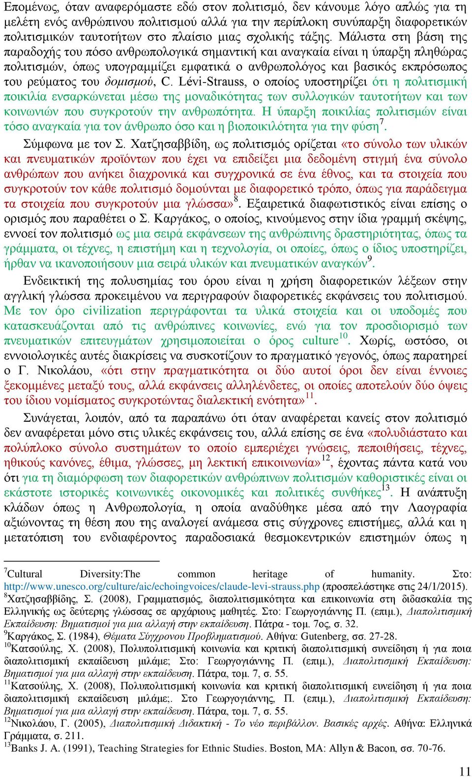 Μάλιστα στη βάση της παραδοχής του πόσο ανθρωπολογικά σημαντική και αναγκαία είναι η ύπαρξη πληθώρας πολιτισμών, όπως υπογραμμίζει εμφατικά ο ανθρωπολόγος και βασικός εκπρόσωπος του ρεύματος του