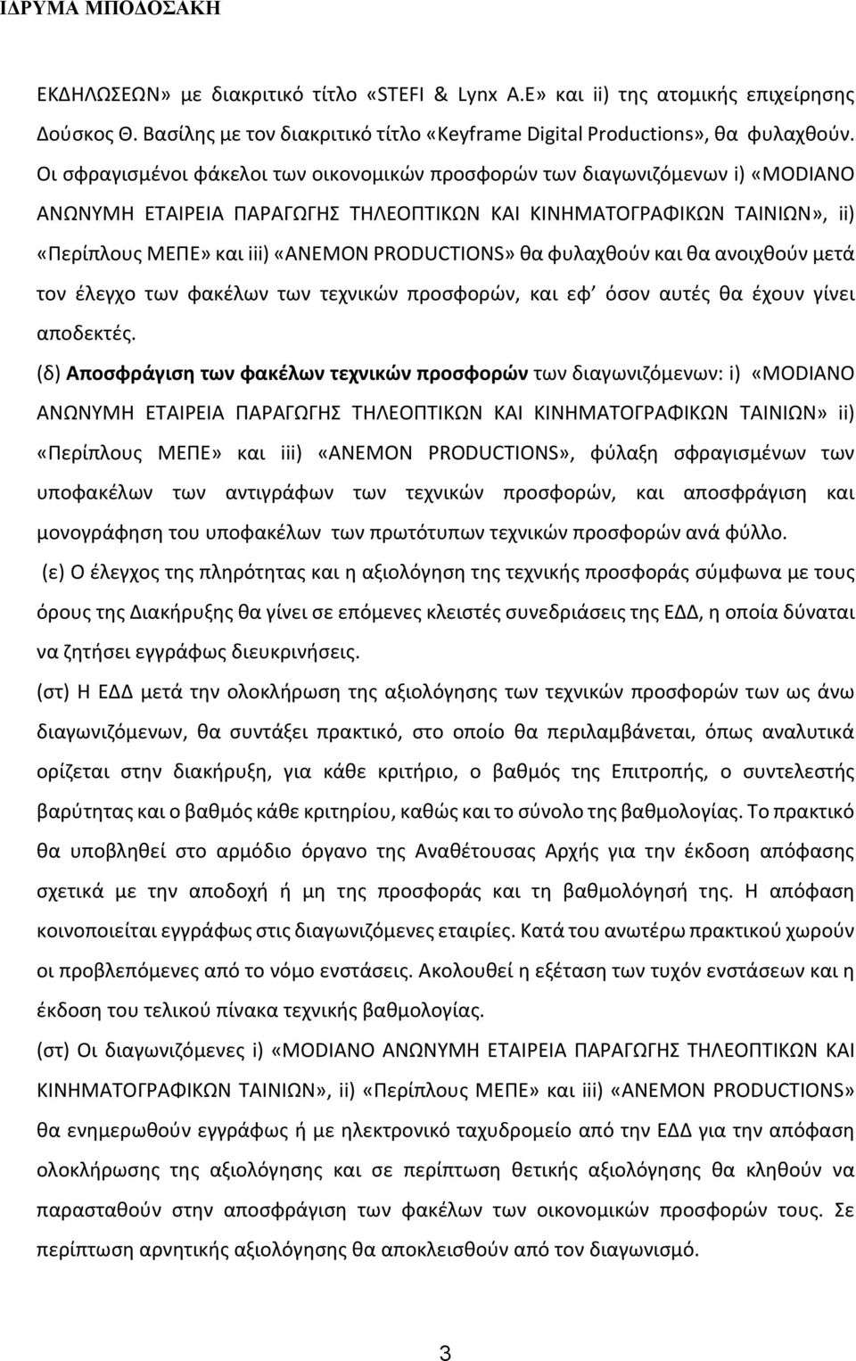 PRODUCTIONS» θα φυλαχθούν και θα ανοιχθούν μετά τον έλεγχο των φακέλων των τεχνικών προσφορών, και εφ όσον αυτές θα έχουν γίνει αποδεκτές.
