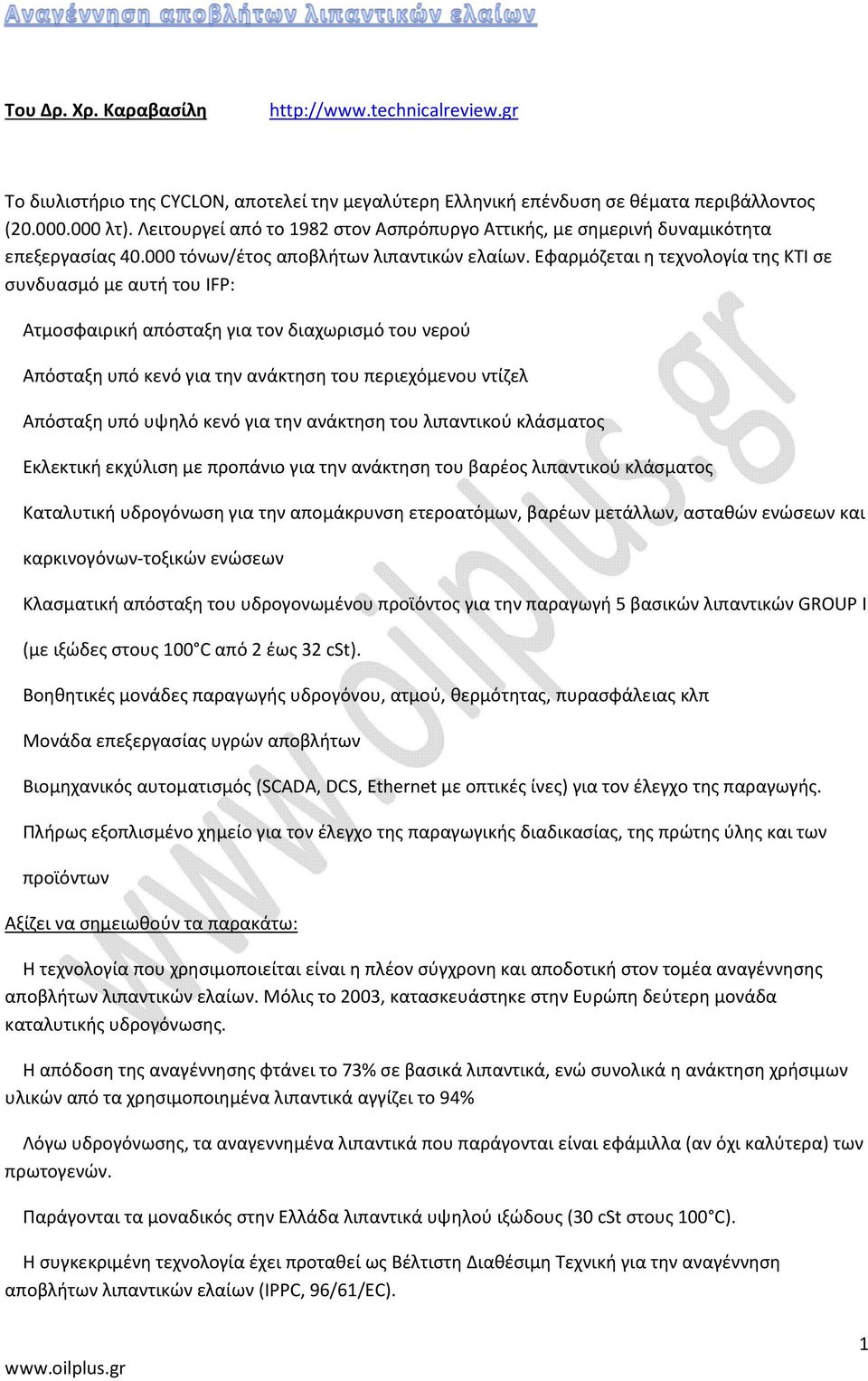 Εφαρμόζεται η τεχνολογία της KTI σε συνδυασμό με αυτή του IFP: Ατμοσφαιρική απόσταξη για τον διαχωρισμό του νερού Απόσταξη υπό κενό για την ανάκτηση του περιεχόμενου ντίζελ Απόσταξη υπό υψηλό κενό