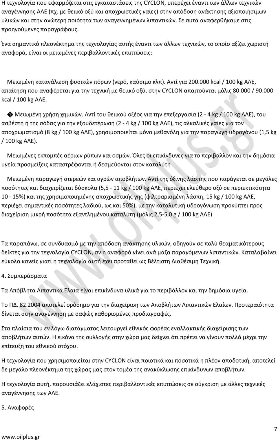 Ένα σημαντικό πλεονέκτημα της τεχνολογίας αυτής έναντι των άλλων τεχνικών, το οποίο αξίζει χωριστή αναφορά, είναι οι μειωμένες περιβαλλοντικές επιπτώσεις: Μειωμένη κατανάλωση φυσικών πόρων (νερό,