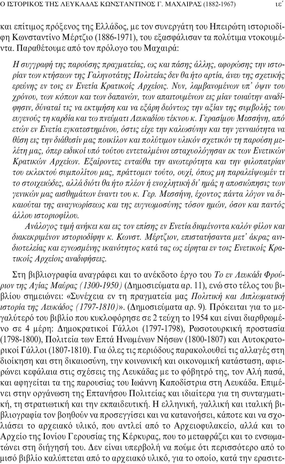 Παραθέτουμε από τον πρόλογο του Μαχαιρά: Η σνγγραφή της παρούσης πραγματείας, ως και πάσης άλλης, αφορώσης την ιστορίαν των κτήσεων της Γαληνότατης Πολιτείας δεν θα ήτο αρτία, άνευ της σχετικής