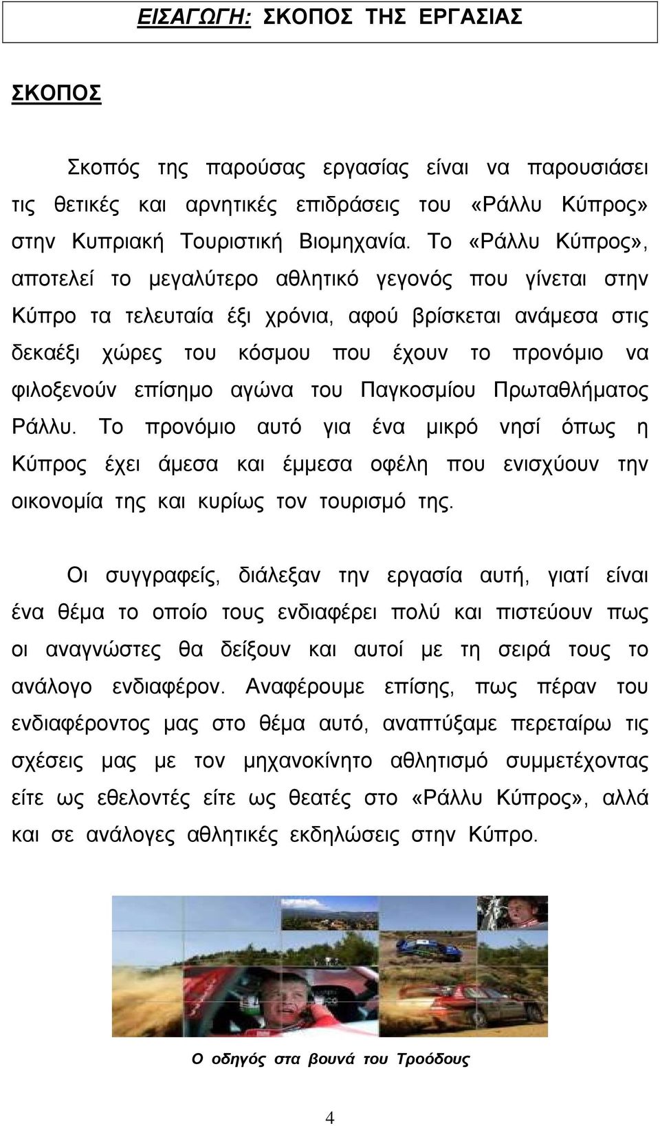 επίσηµο αγώνα του Παγκοσµίου Πρωταθλήµατος Ράλλυ. Το προνόµιο αυτό για ένα µικρό νησί όπως η Κύπρος έχει άµεσα και έµµεσα οφέλη που ενισχύουν την οικονοµία της και κυρίως τον τουρισµό της.