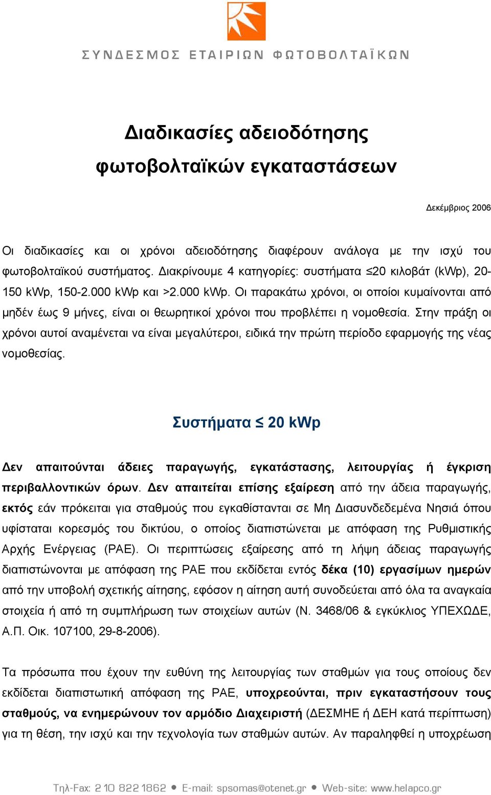 Στην πράξη οι χρόνοι αυτοί αναμένεται να είναι μεγαλύτεροι, ειδικά την πρώτη περίοδο εφαρμογής της νέας νομοθεσίας.