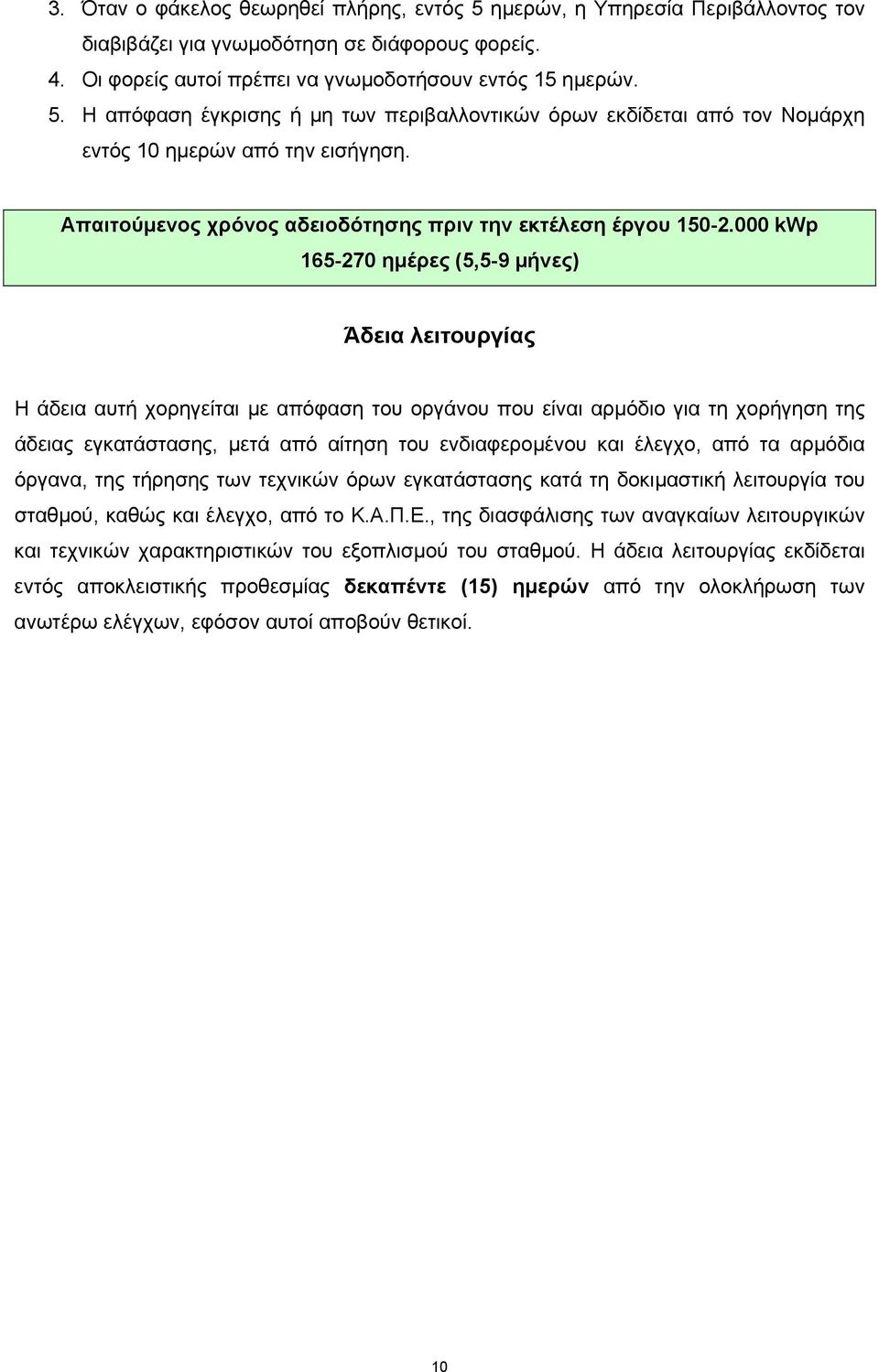 000 kwp 165-270 ημέρες (5,5-9 μήνες) Άδεια λειτουργίας Η άδεια αυτή χορηγείται με απόφαση του οργάνου που είναι αρμόδιο για τη χορήγηση της άδειας εγκατάστασης, μετά από αίτηση του ενδιαφερομένου και