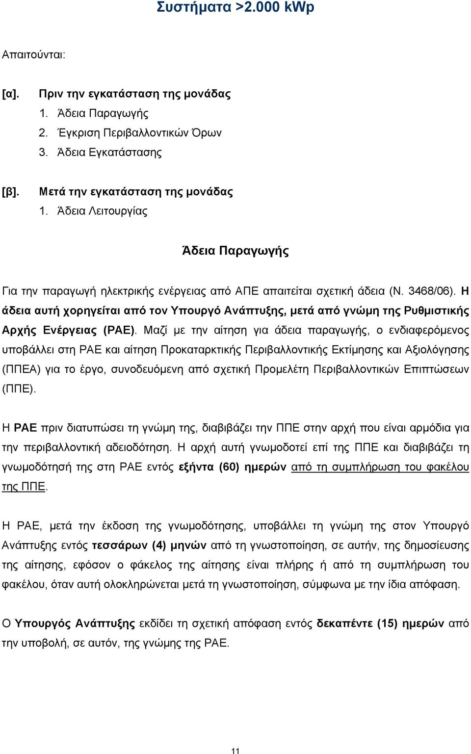 Η άδεια αυτή χορηγείται από τον Υπουργό Ανάπτυξης, μετά από γνώμη της Ρυθμιστικής Αρχής Ενέργειας (ΡΑΕ).