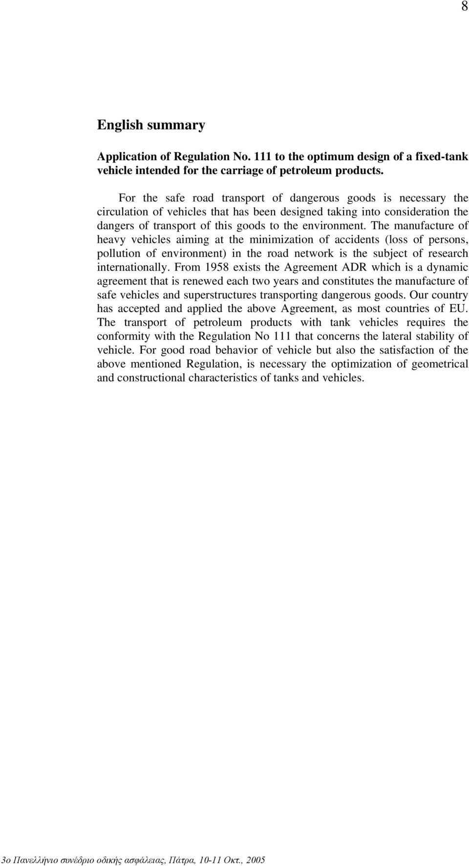 The manufacture of heavy vehicles aiming at the minimization of accidents (loss of persons, pollution of environment) in the road network is the subject of research internationally.