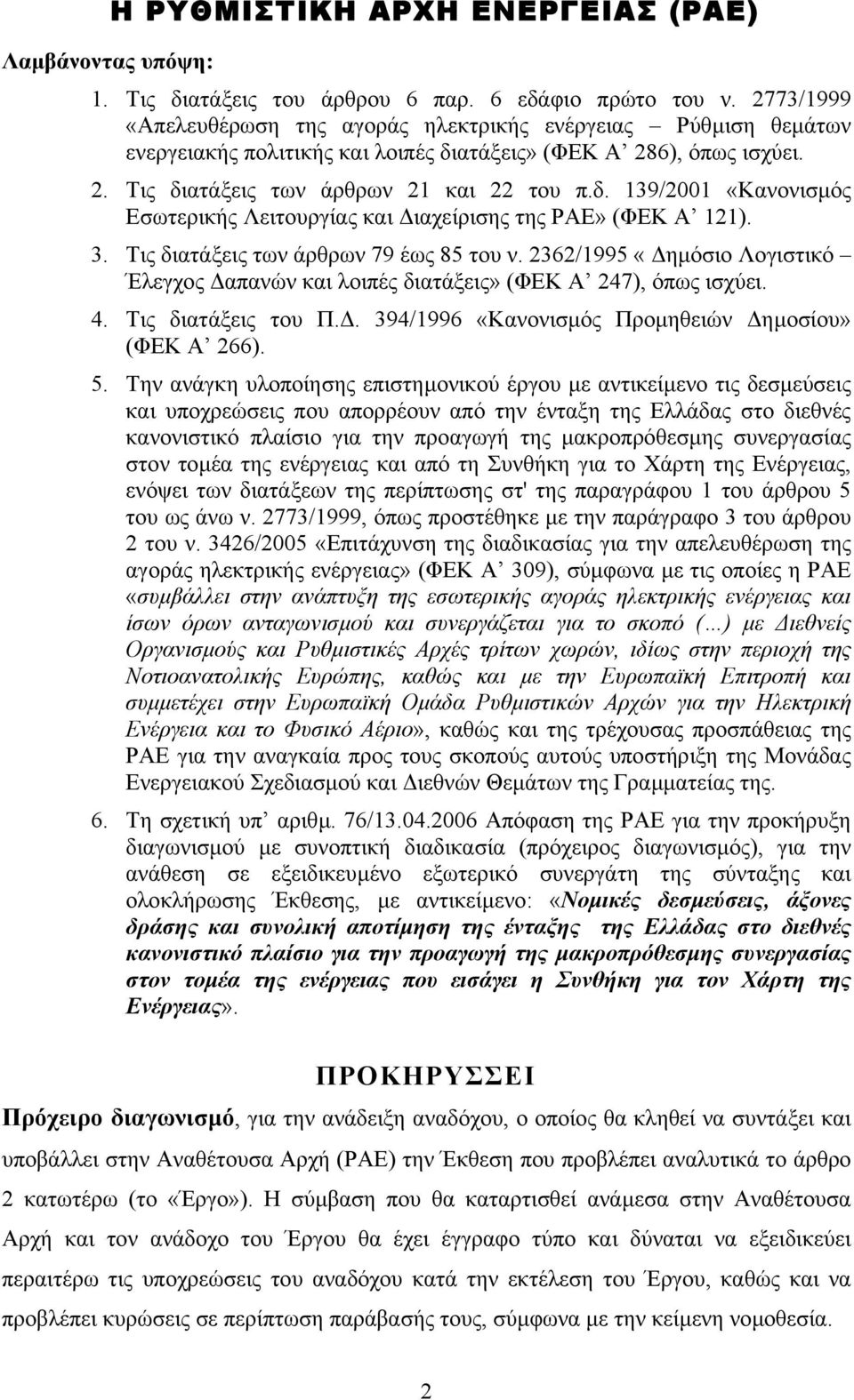 3. Τις διατάξεις των άρθρων 79 έως 85 του ν. 2362/1995 «ηµόσιο Λογιστικό Έλεγχος απανών και λοιπές διατάξεις» (ΦΕΚ Α 247), όπως ισχύει. 4. Τις διατάξεις του Π.