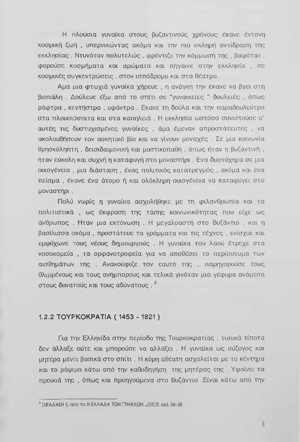 Αμα μια φτώχιά γυναίκα χήρευε, η ανάγκη την έκανε να βγει στη βιοπάλη. Δούλευε έξω από το σπίτι σε γυναικείες " δουλειές, όπως ράφτρα, κεντήστρα, υφάντρα.