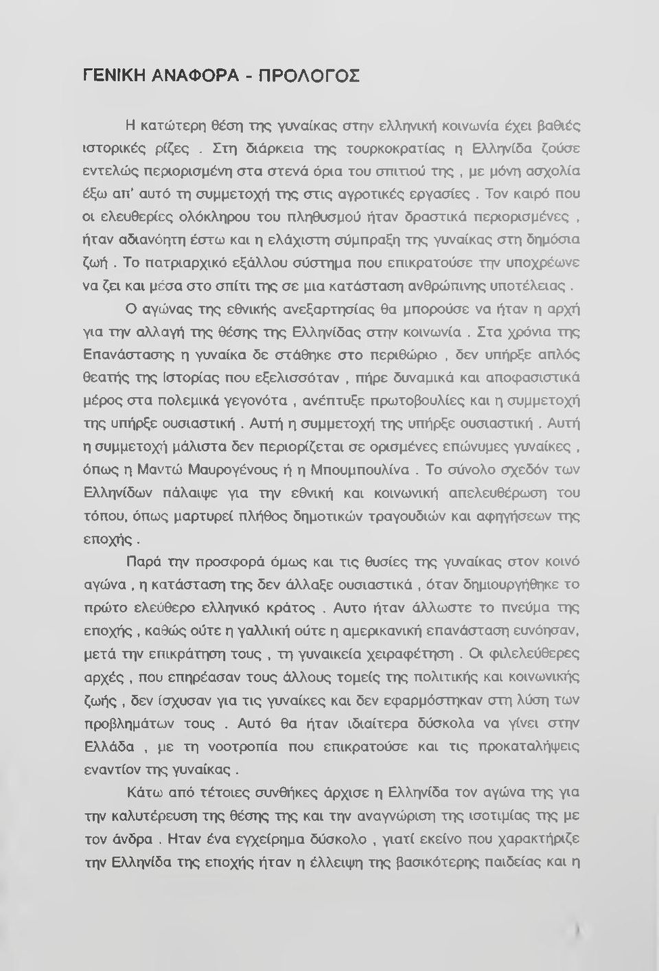 Τον καιρό που οι ελευθερίες ολόκληρου του πληθυσμού ήταν δραστικά περιορισμένες, ήταν αδιανόητη έστω και η ελάχιστη σύμπραξη της γυναίκας στη δημόσια ζωή.