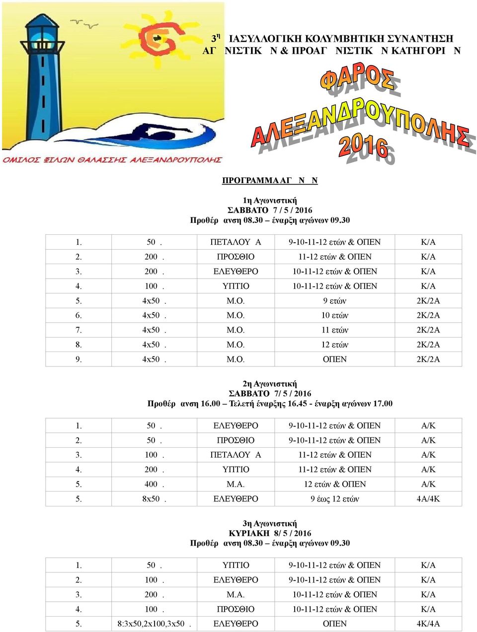 4x50μ. Μ.Ο. 11 ετών 2Κ/2Α 8. 4x50μ. Μ.Ο. 12 ετών 2Κ/2Α 9. 4x50μ. Μ.Ο. ΟΠΕΝ 2Κ/2Α 2η Αγωνιστική ΣΑΒΒΑΤΟ 7/ 5 / 2016 Προθέρμανση 16.00 Τελετή έναρξης 16.45 - έναρξη αγώνων 17.00 1. 50μ.