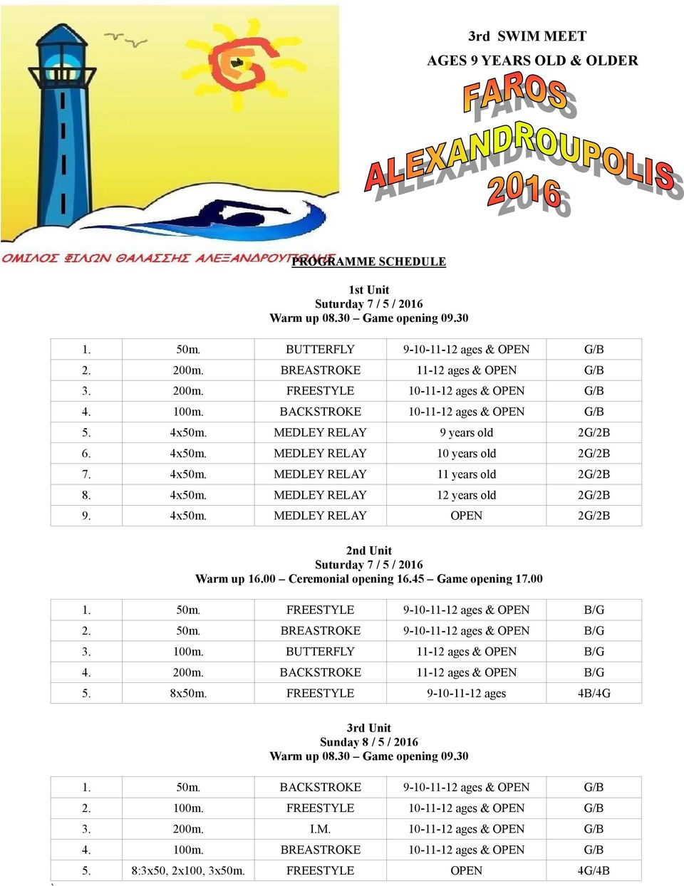 4x50m. MEDLEY RELAY 11 years old 2G/2B 8. 4x50m. MEDLEY RELAY 12 years old 2G/2B 9. 4x50m. MEDLEY RELAY OPEN 2G/2B 2nd Unit Suturday 7 / 5 / 2016 Warm up 16.00 Ceremonial opening 16.
