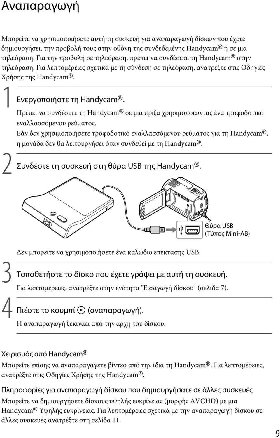 1 Ενεργοποιήστε τη Handycam. Πρέπει να συνδέσετε τη Handycam σε μια πρίζα χρησιμοποιώντας ένα τροφοδοτικό εναλλασσόμενου ρεύματος.