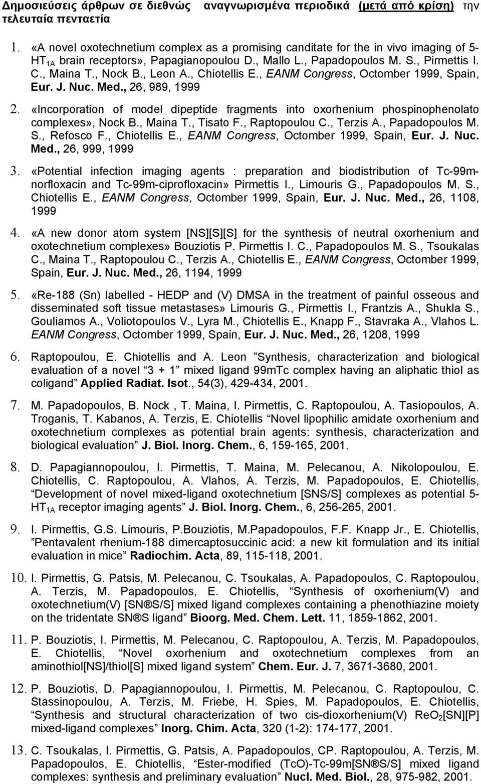 , Leon A., Chiotellis E., EANM Congress, Octomber 1999, Spain, Eur. J. Nuc. Med., 26, 989, 1999 2. «Incorporation of model dipeptide fragments into oxorhenium phospinophenolato complexes», Nock B.