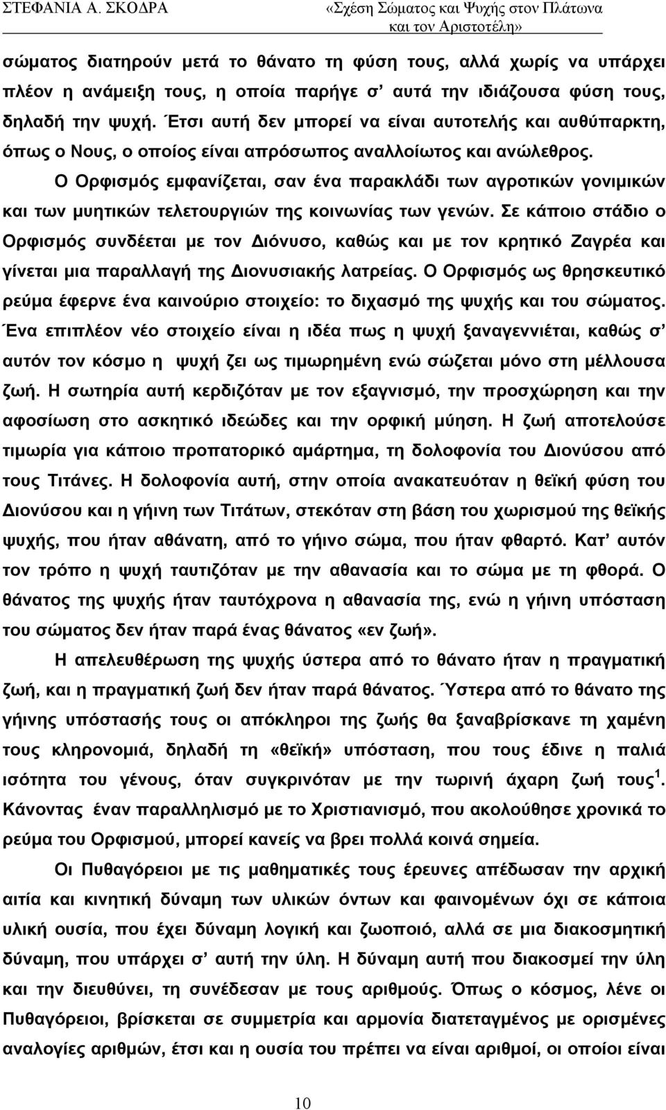 Ο Ορφισμός εμφανίζεται, σαν ένα παρακλάδι των αγροτικών γονιμικών και των μυητικών τελετουργιών της κοινωνίας των γενών.