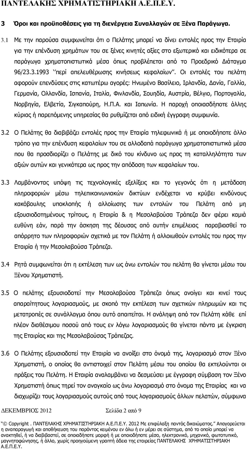 1 Με την παρούσα συμφωνείται ότι ο Πελάτης μπορεί να δίνει εντολές προς την Εταιρία για την επένδυση χρημάτων του σε ξένες κινητές αξίες στο εξωτερικό και ειδικότερα σε παράγωγα χρηματοπιστωτικά μέσα