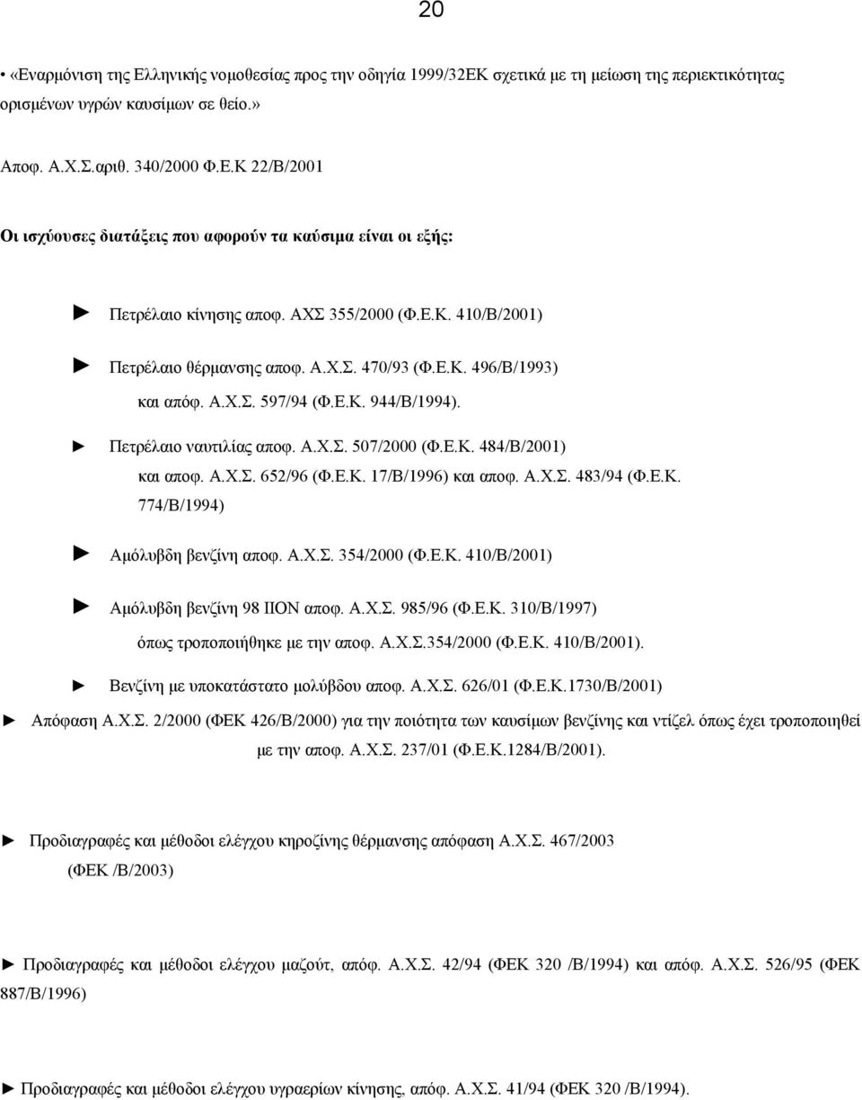 Α.Χ.Σ. 652/96 (Φ.Ε.Κ. 17/Β/1996) και αποφ. Α.Χ.Σ. 483/94 (Φ.Ε.Κ. 774/Β/1994) Αμόλυβδη βενζίνη αποφ. Α.Χ.Σ. 354/2000 (Φ.Ε.Κ. 410/Β/2001) Αμόλυβδη βενζίνη 98 ΙΙΟΝ αποφ. Α.Χ.Σ. 985/96 (Φ.Ε.Κ. 310/Β/1997) όπως τροποποιήθηκε με την αποφ.