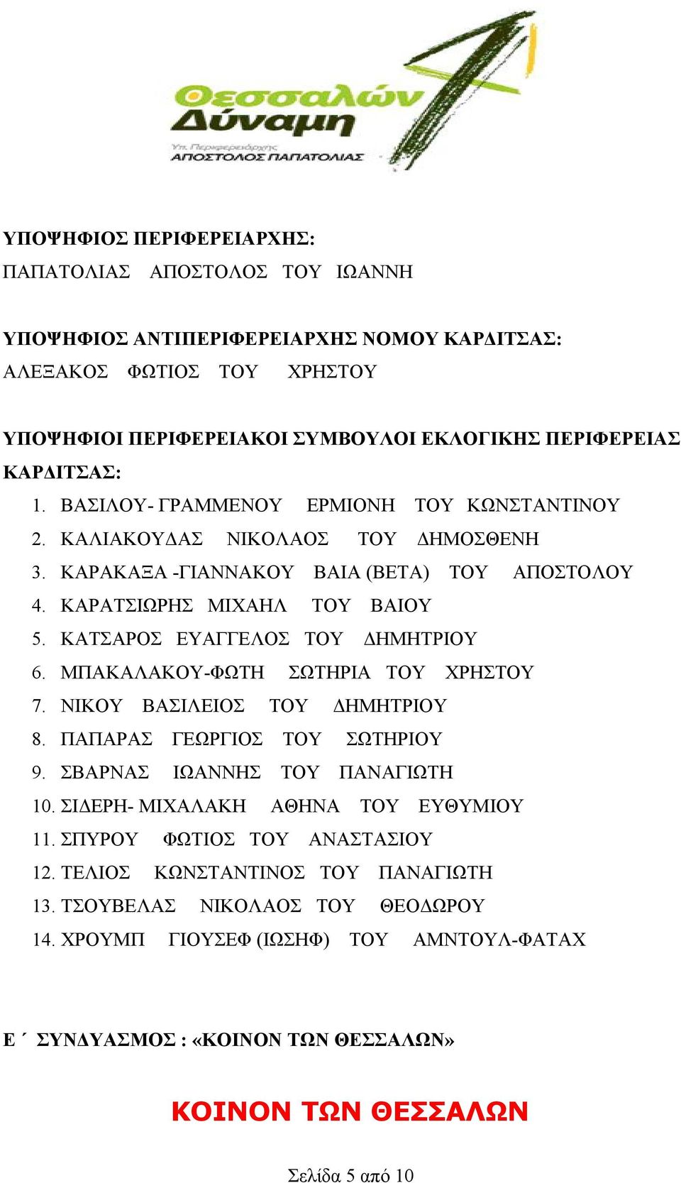 ΝΙΚΟΥ ΒΑΣΙΛΕΙΟΣ ΤΟΥ ΔΗΜΗΤΡΙΟΥ 8. ΠΑΠΑΡΑΣ ΓΕΩΡΓΙΟΣ ΤΟΥ ΣΩΤΗΡΙΟΥ 9. ΣΒΑΡΝΑΣ ΙΩΑΝΝΗΣ ΤΟΥ ΠΑΝΑΓΙΩΤΗ 10. ΣΙΔΕΡΗ- ΜΙΧΑΛΑΚΗ ΑΘΗΝΑ ΤΟΥ ΕΥΘΥΜΙΟΥ 11. ΣΠΥΡΟΥ ΦΩΤΙΟΣ ΤΟΥ ΑΝΑΣΤΑΣΙΟΥ 12.