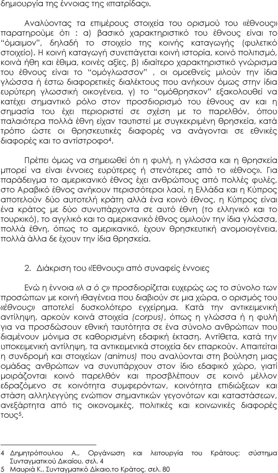 Η κοινή καταγωγή συνεπάγεται κοινή ιστορία, κοινό πολιτισμό, κοινά ήθη και έθιμα, κοινές αξίες, β) ιδιαίτερο χαρακτηριστικό γνώρισμα του έθνους είναι το ομόγλωσσον, οι ομοεθνείς μιλούν την ίδια