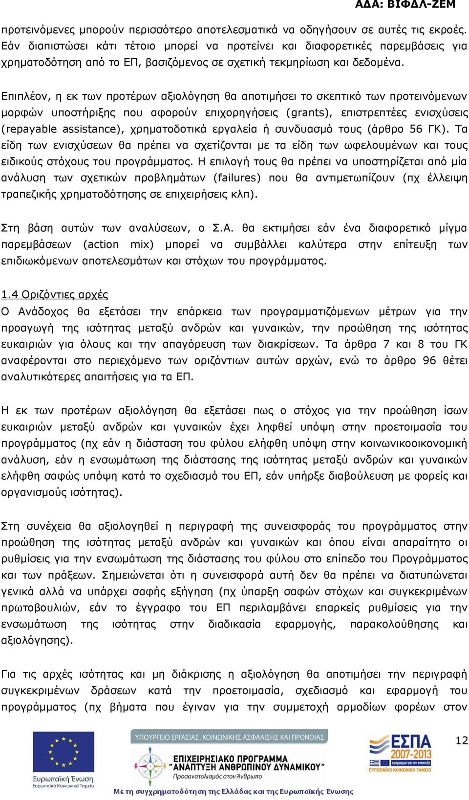 Επιπλέον, η εκ των προτέρων αξιολόγηση θα αποτιμήσει το σκεπτικό των προτεινόμενων μορφών υποστήριξης που αφορούν επιχορηγήσεις (grants), επιστρεπτέες ενισχύσεις (repayable assistance), χρηματοδοτικά