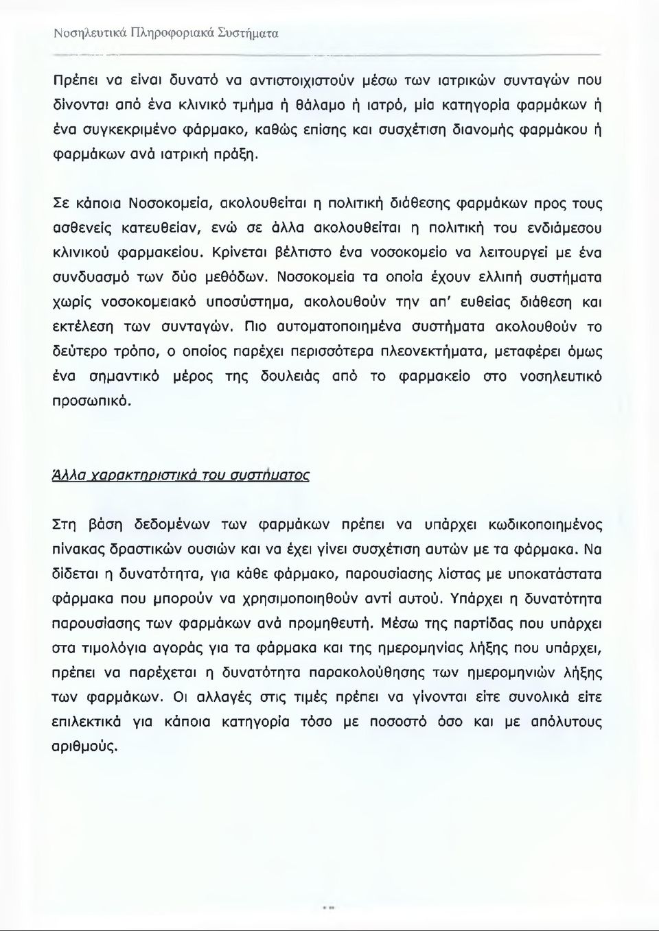 Σε κάποια Νοσοκομεία, ακολουθείται η πολιτική διάθεσης φαρμάκων προς τους ασθενείς κατευθείαν, ενώ σε άλλα ακολουθείται η πολιτική του ενδιάμεσου κλινικού φαρμακείου.