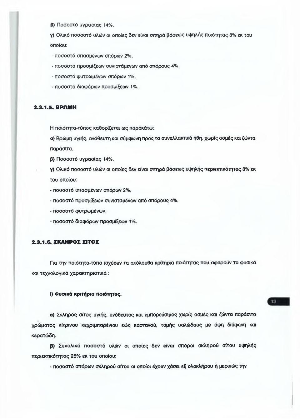 1%, - ποσοστό διαφόρων προσμίξεων 1%. 2.3.1.5. ΒΡΩΜΗ Η ποιότητα-τύπος καθορίζεται ως παρακάτω: α) Βρώμη υγιής, ανόθευτη και σύμφωνη προς τα συναλλακτικά ήθη, χωρίς οσμές και ζώντα παράσιτα.