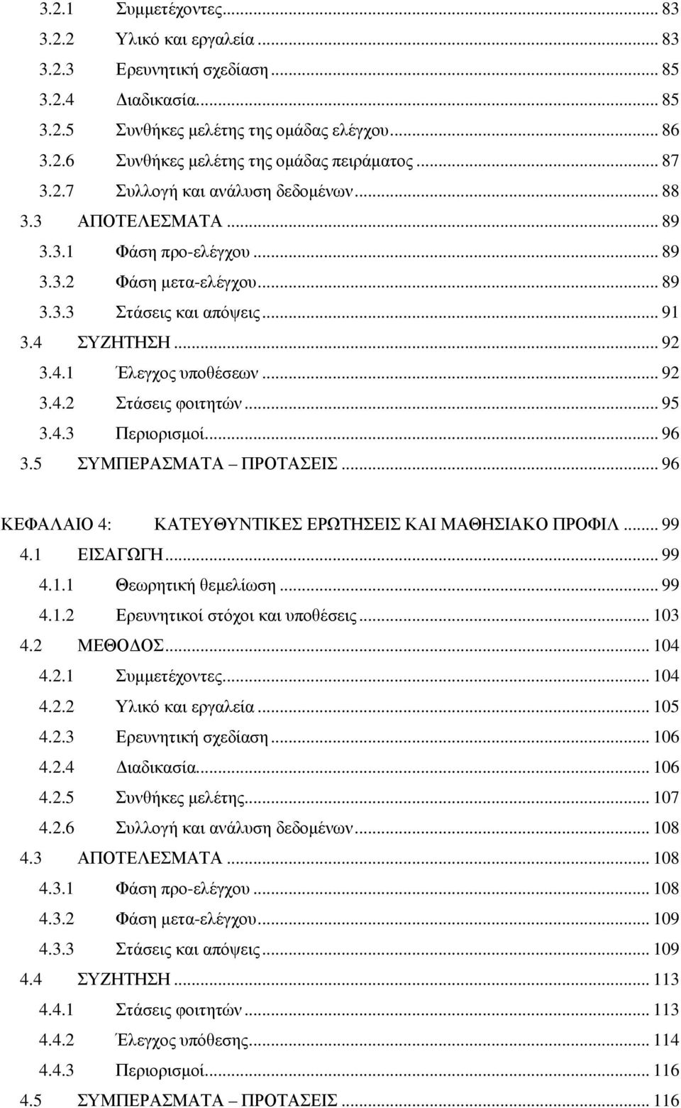 .. 92 3.4.2 Στάσεις φοιτητών... 95 3.4.3 Περιορισµοί... 96 3.5 ΣΥΜΠΕΡΑΣΜΑΤΑ ΠΡΟΤΑΣΕΙΣ... 96 ΚΕΦΑΛΑΙΟ 4: ΚΑΤΕΥΘΥΝΤΙΚΕΣ ΕΡΩΤΗΣΕΙΣ ΚΑΙ ΜΑΘΗΣΙΑΚΟ ΠΡΟΦΙΛ... 99 4.1 ΕΙΣΑΓΩΓΗ... 99 4.1.1 Θεωρητική θεµελίωση.