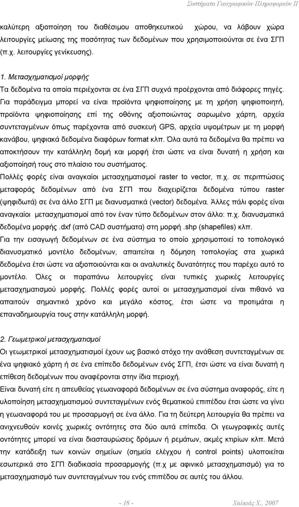 Για παράδειγµα µπορεί να είναι προϊόντα ψηφιοποίησης µε τη χρήση ψηφιοποιητή, προϊόντα ψηφιοποίησης επί της οθόνης αξιοποιώντας σαρωµένο χάρτη, αρχεία συντεταγµένων όπως παρέχονται από συσκευή GPS,