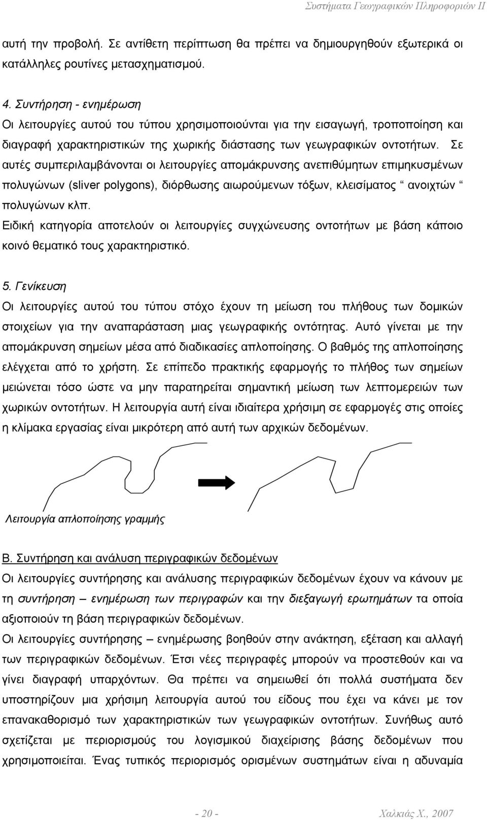 Σε αυτές συµπεριλαµβάνονται οι λειτουργίες αποµάκρυνσης ανεπιθύµητων επιµηκυσµένων πολυγώνων (sliver polygons), διόρθωσης αιωρούµενων τόξων, κλεισίµατος ανοιχτών πολυγώνων κλπ.