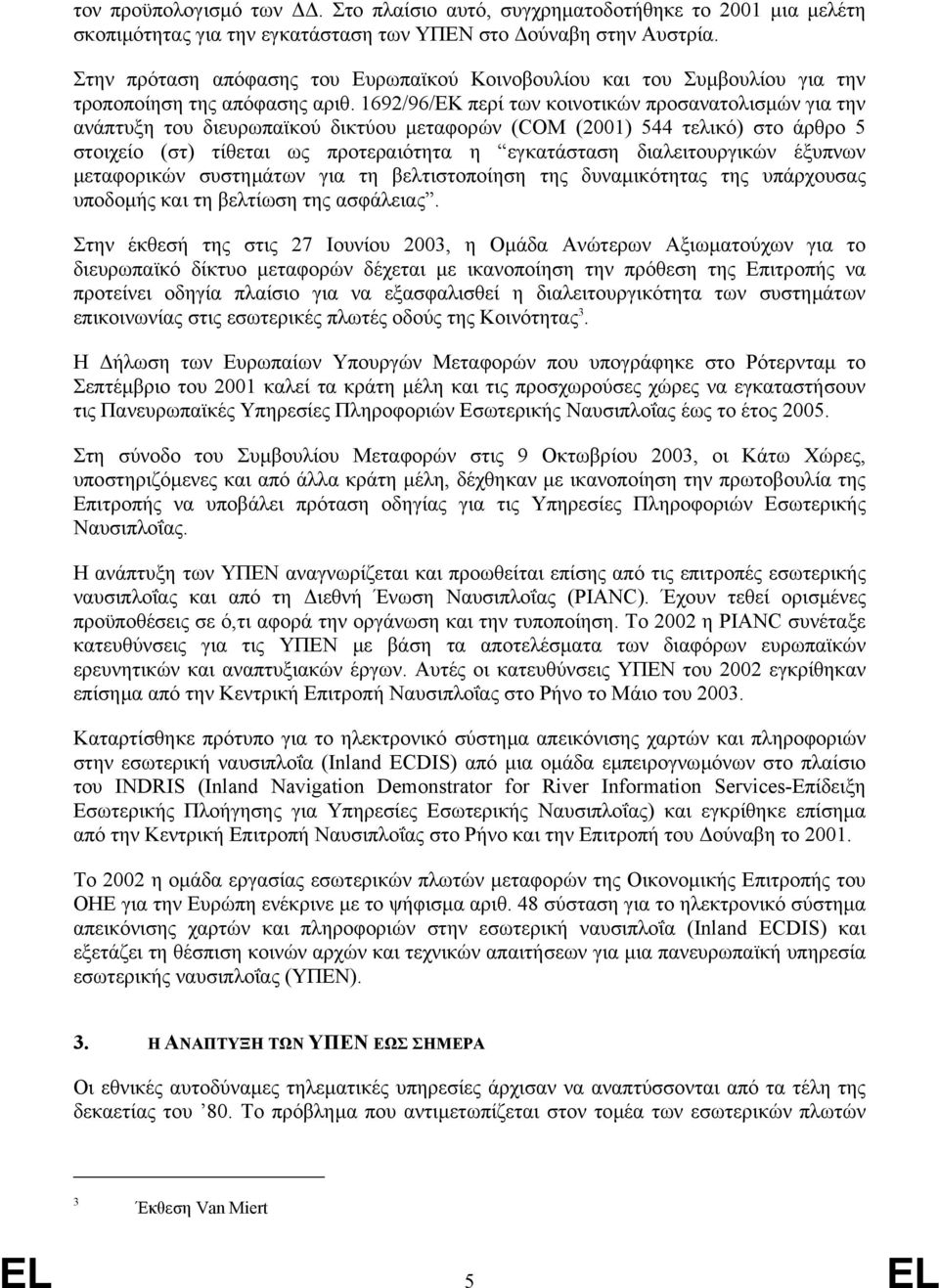 1692/96/EΚ περί των κοινοτικών προσανατολισµών για την ανάπτυξη του διευρωπαϊκού δικτύου µεταφορών (COM (2001) 544 τελικό) στο άρθρο 5 στοιχείο (στ) τίθεται ως προτεραιότητα η εγκατάσταση