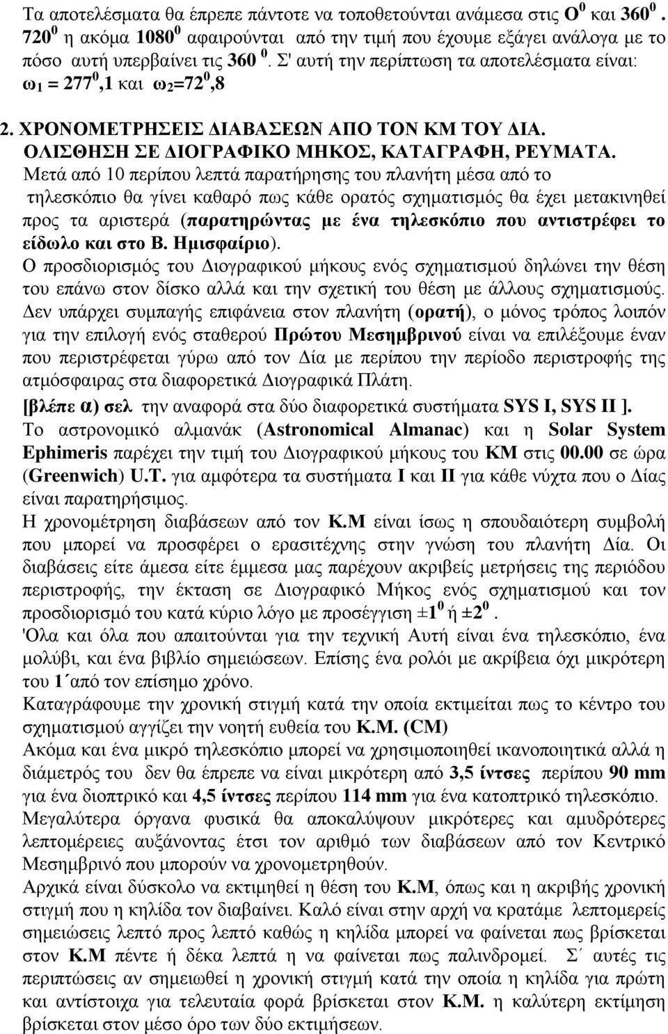 Μετά από 10 περίπου λεπτά παρατήρησης του πλανήτη μέσα από το τηλεσκόπιο θα γίνει καθαρό πως κάθε ορατός σχηματισμός θα έχει μετακινηθεί προς τα αριστερά (παρατηρώντας με ένα τηλεσκόπιο που