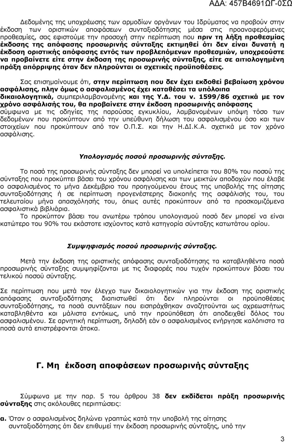 είτε στην έκδοση της προσωρινής σύνταξης, είτε σε αιτιολογημένη πράξη απόρριψης όταν δεν πληρούνται οι σχετικές προϋποθέσεις.