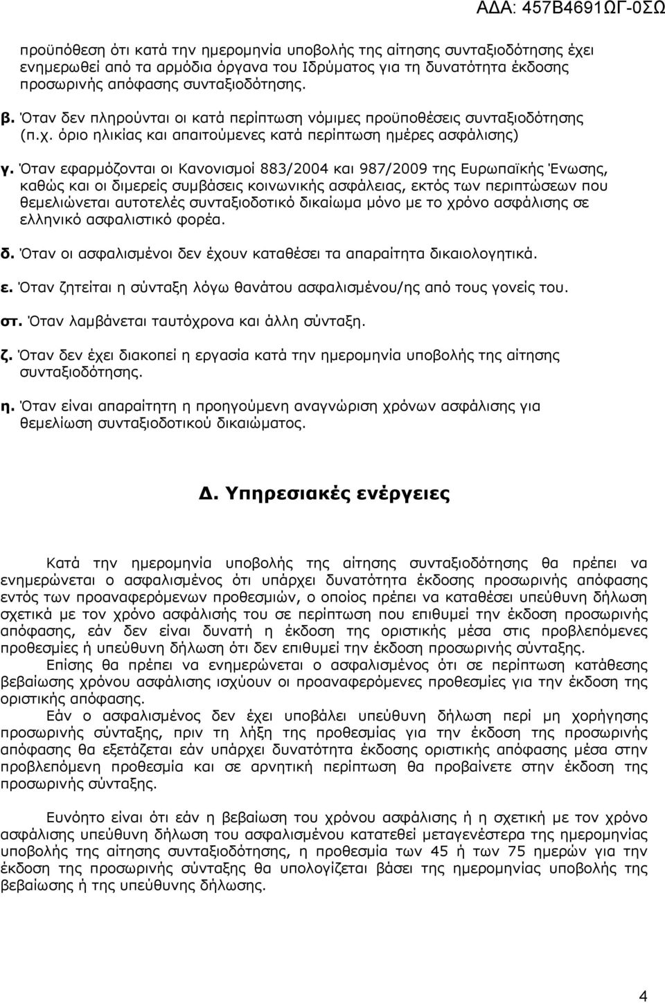 Όταν εφαρμόζονται οι Κανονισμοί 883/2004 και 987/2009 της Ευρωπαϊκής Ένωσης, καθώς και οι διμερείς συμβάσεις κοινωνικής ασφάλειας, εκτός των περιπτώσεων που θεμελιώνεται αυτοτελές συνταξιοδοτικό