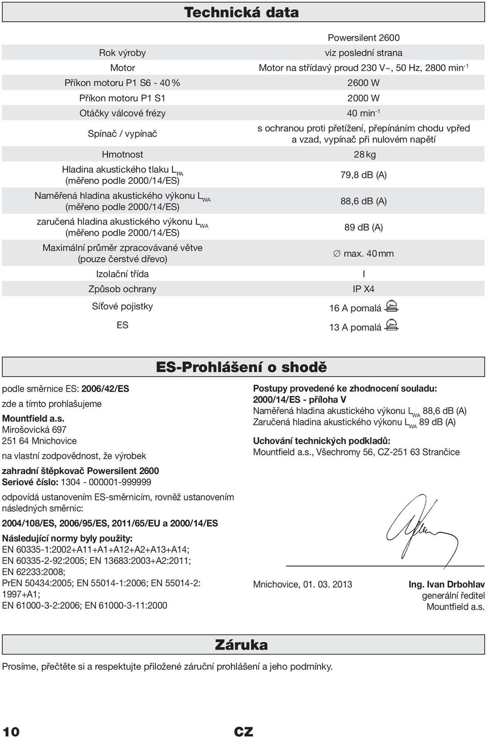 hladina akustického výkonu L WA (měřeno podle 2000/14/ES) zaručená hladina akustického výkonu L WA (měřeno podle 2000/14/ES) Maximální průměr zpracovávané větve (pouze čerstvé dřevo) Izolační třída