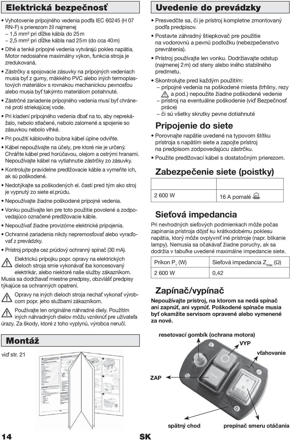 Zástrčky a spojovacie zásuvky na prípojných vedeniach musia byť z gumy, mäkkého PVC alebo iných termoplastových materiálov s rovnakou mechanickou pevnosťou alebo musia byť takýmto materiálom