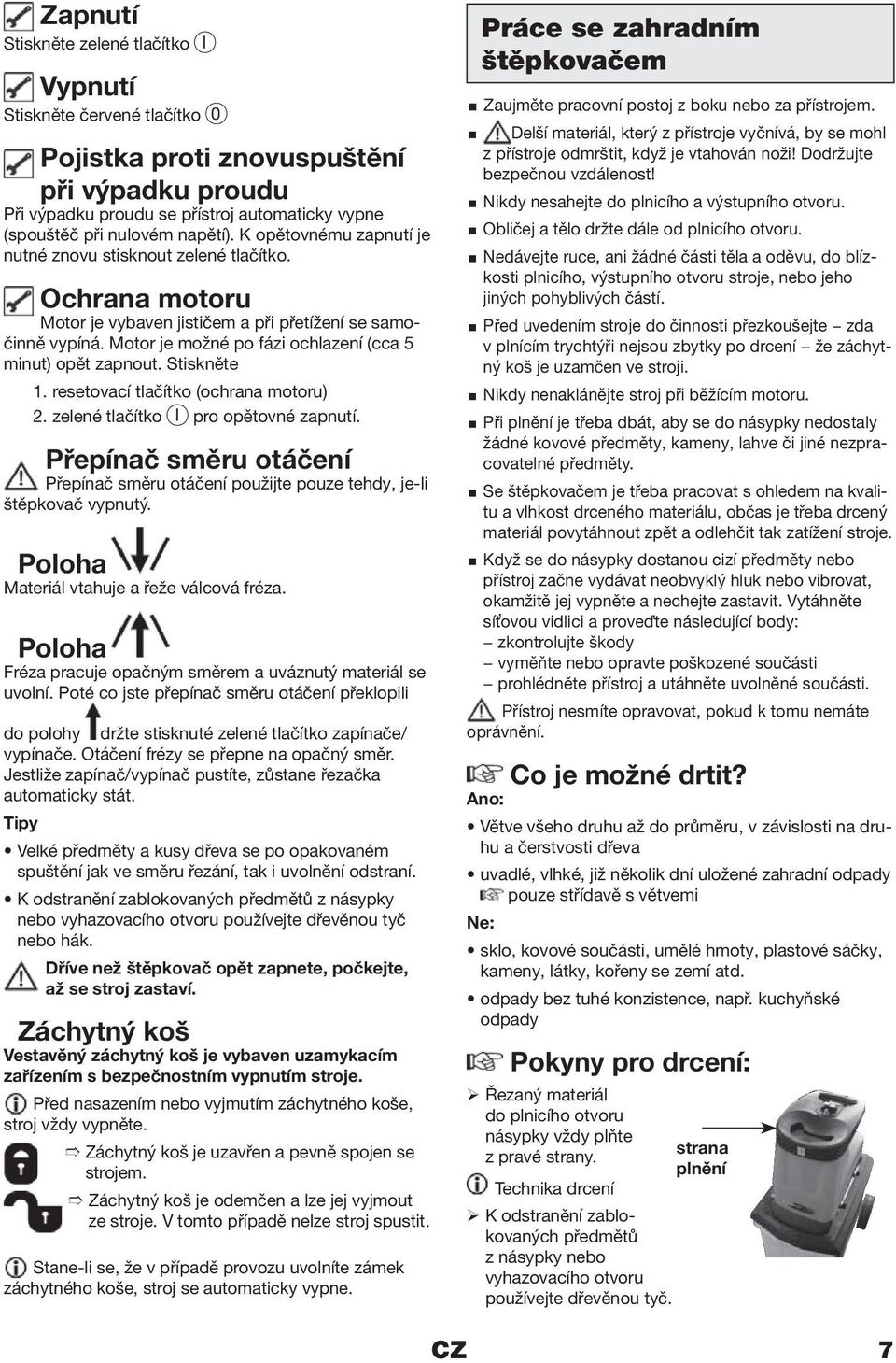 Motor je možné po fázi ochlazení (cca 5 minut) opět zapnout. Stiskněte 1. resetovací tlačítko (ochrana motoru) 2. zelené tlačítko I pro opětovné zapnutí.