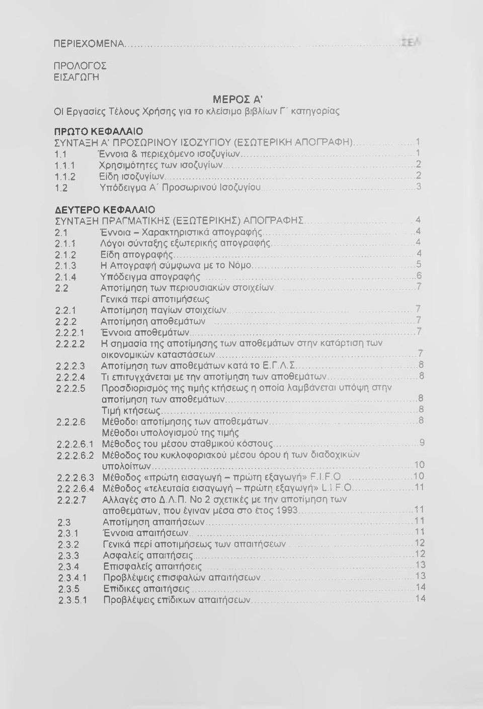 .. 3 ΔΕΥΤΕΡΟ ΚΕΦΑΛΑΙΟ ΣΥΝΤΑΞΗ ΠΡΑΓΜΑΤΙΚΗΣ (ΕΞΩΤΕΡΙΚΗΣ) ΑΠΟΓΡΑΦΗΣ... 4 2.1 Έννοια - Χαρακτηριστικά απογραφής...4 2.1.1 Λόγοι σύνταξης εξωτερικής απογραφής... 4 2.1.2 Είδη απογραφής...4 2.1.3 Η Απογραφή σύμφωνα με το Νόμο.