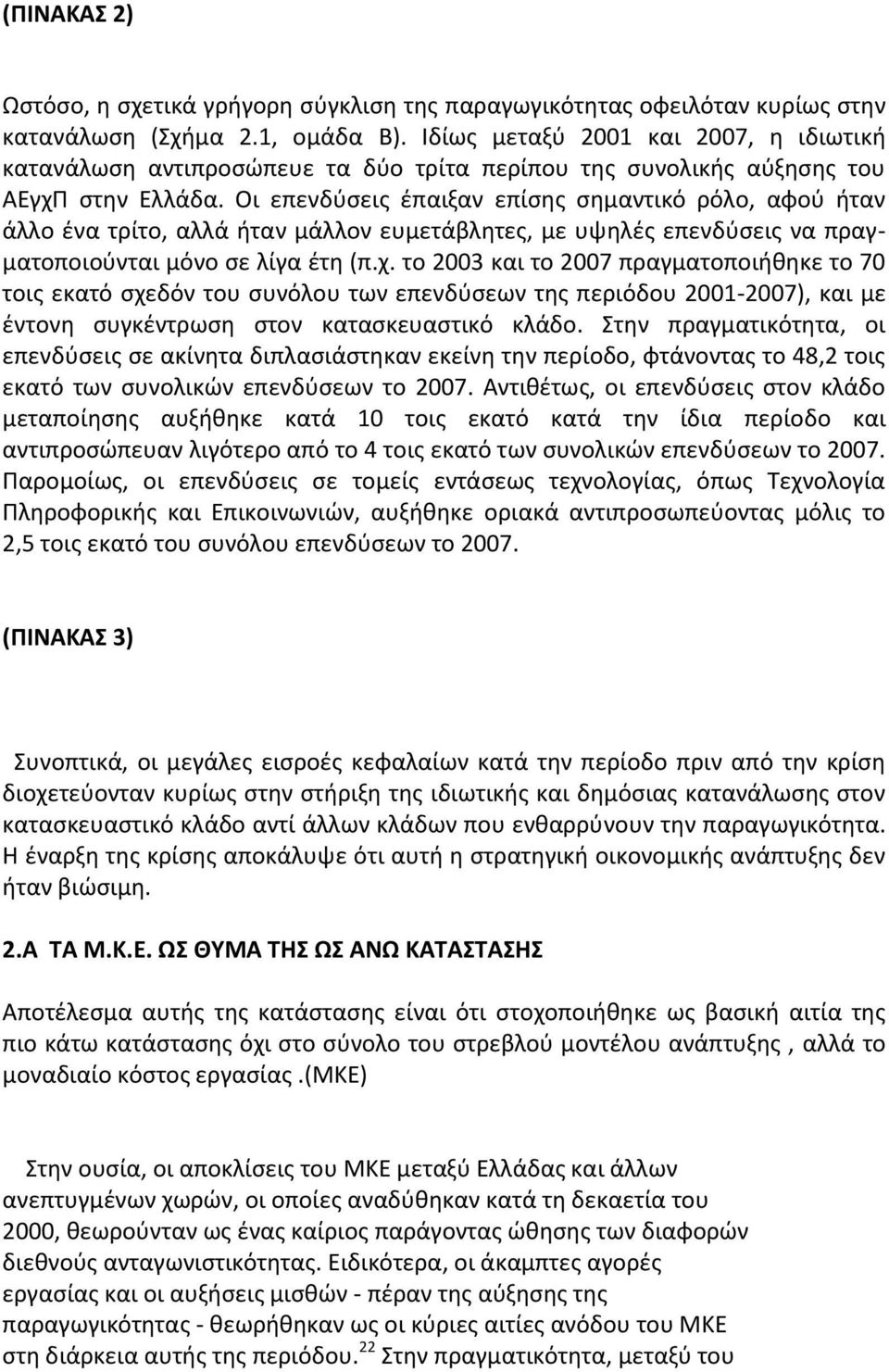 Οι επενδύσεις έπαιξαν επίσης σημαντικό ρόλο, αφού ήταν άλλο ένα τρίτο, αλλά ήταν μάλλον ευμετάβλητες, με υψηλές επενδύσεις να πραγματοποιούνται μόνο σε λίγα έτη (π.χ.