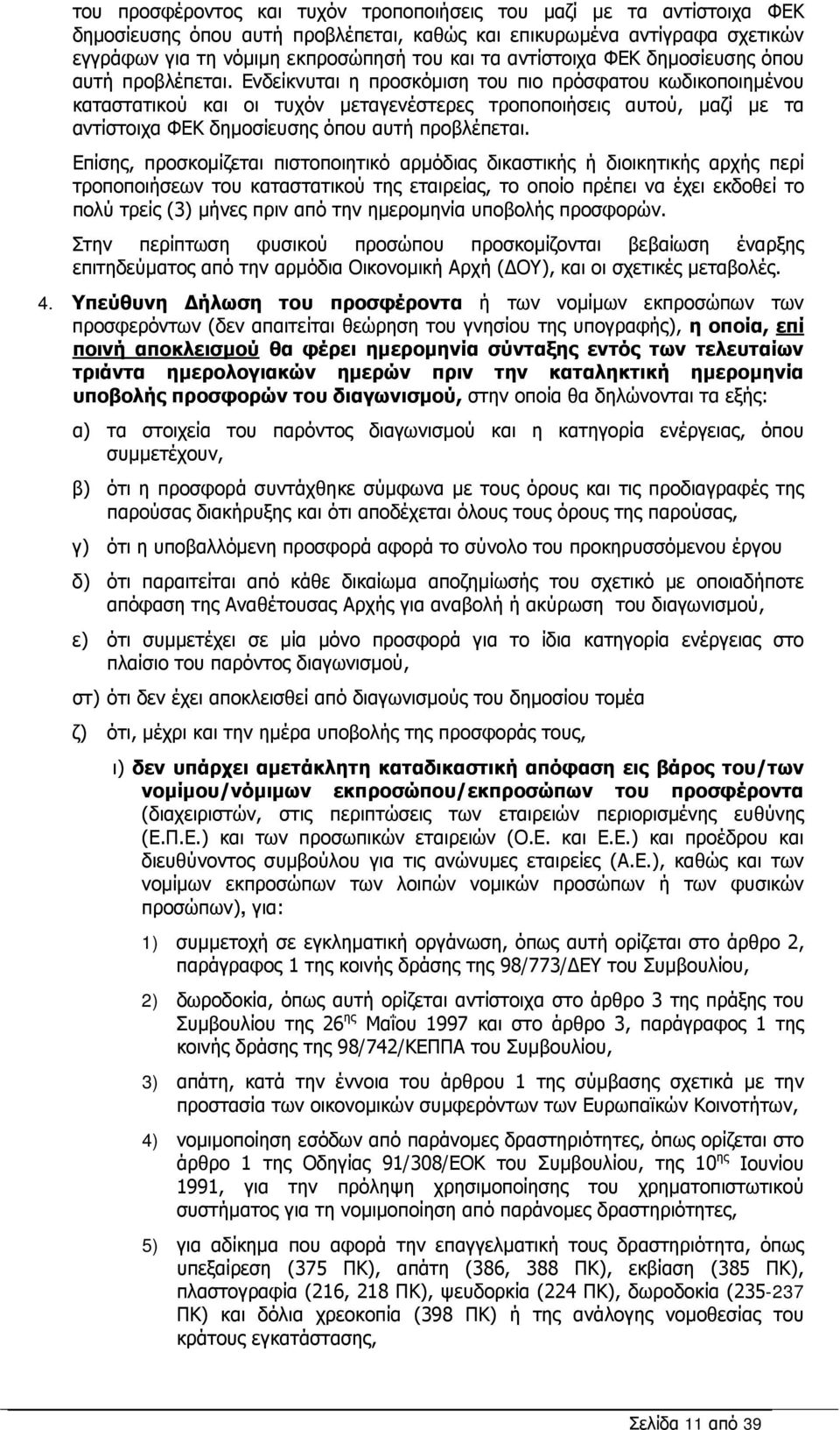 Ενδείκνυται η προσκόμιση του πιο πρόσφατου κωδικοποιημένου καταστατικού και οι τυχόν μεταγενέστερες τροποποιήσεις αυτού, μαζί με τα  Επίσης, προσκομίζεται πιστοποιητικό αρμόδιας δικαστικής ή