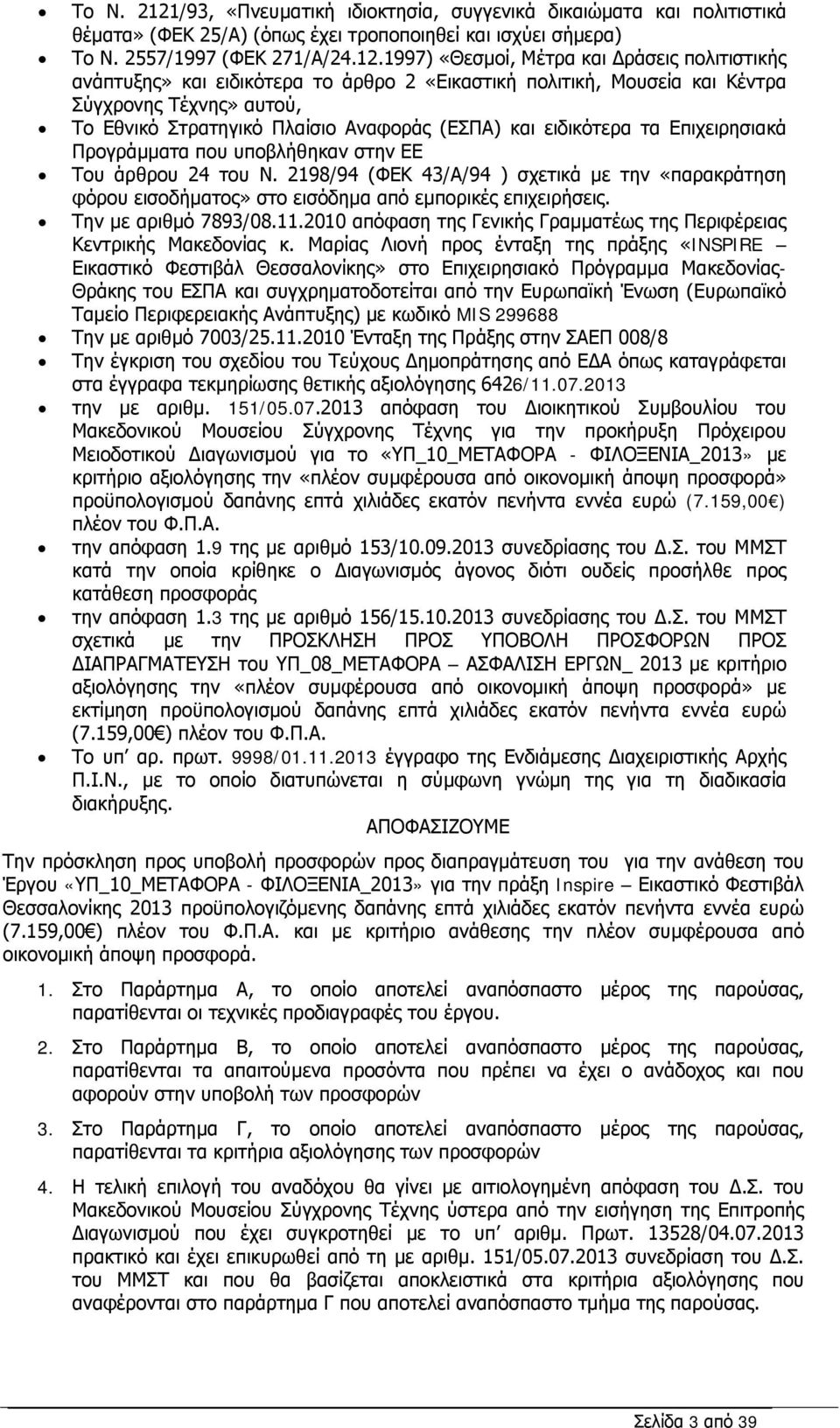 1997) «Θεσμοί, Μέτρα και Δράσεις πολιτιστικής ανάπτυξης» και ειδικότερα το άρθρο 2 «Εικαστική πολιτική, Μουσεία και Κέντρα Σύγχρονης Τέχνης» αυτού, Το Εθνικό Στρατηγικό Πλαίσιο Αναφοράς (ΕΣΠΑ) και