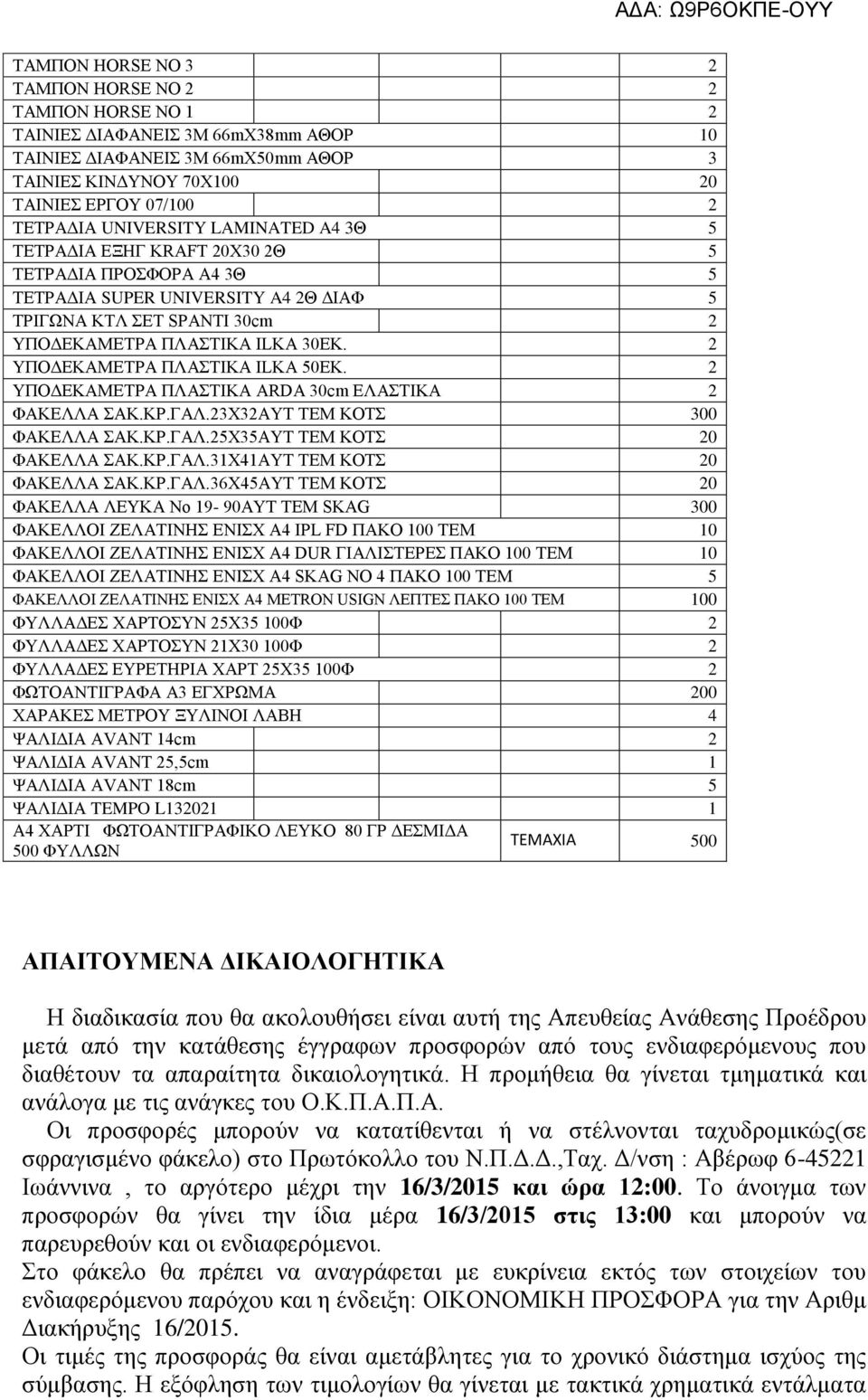 2 ΥΠΟΔΕΚΑΜΕΤΡΑ ΠΛΑΣΤΙΚΑ ILKA 50ΕΚ. 2 ΥΠΟΔΕΚΑΜΕΤΡΑ ΠΛΑΣΤΙΚΑ ARDA 30cm ΕΛΑΣΤΙΚΑ 2 ΦΑΚΕΛΛΑ ΣΑΚ.ΚΡ.ΓΑΛ.23Χ32ΑΥΤ ΤΕΜ ΚΟΤΣ 300 ΦΑΚΕΛΛΑ ΣΑΚ.ΚΡ.ΓΑΛ.25Χ35ΑΥΤ ΤΕΜ ΚΟΤΣ 20 ΦΑΚΕΛΛΑ ΣΑΚ.ΚΡ.ΓΑΛ.31Χ41ΑΥΤ ΤΕΜ ΚΟΤΣ 20 ΦΑΚΕΛΛΑ ΣΑΚ.