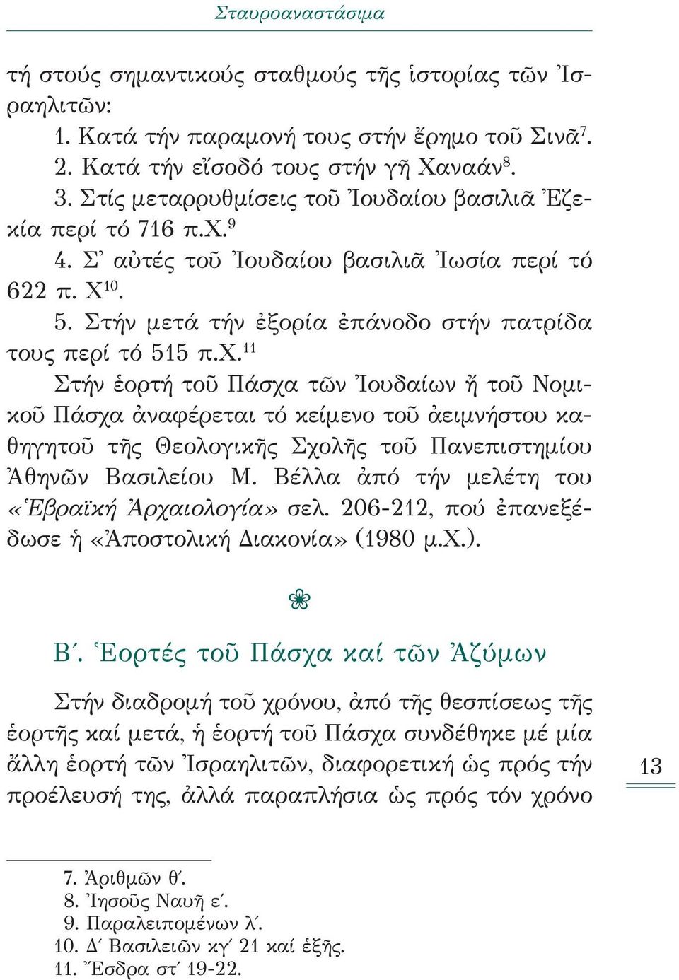 9 4. Σ αὐτές τοῦ Ιουδαίου βασιλιᾶ Ιωσία περί τό 622 π. Χ 10. 5. Στήν μετά τήν ἐξορία ἐπάνοδο στήν πατρίδα τους περί τό 515 π.χ.