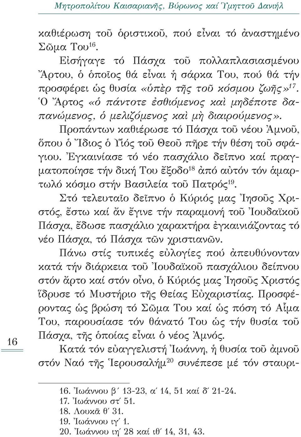 Ο Ἄρτος «ὁ πάντοτε ἐσθιόμενος καὶ μηδέποτε δαπανώμενος, ὁ μελιζόμενος καὶ μὴ διαιρούμενος». Προπάντων καθιέρωσε τό Πάσχα τοῦ νέου Ἀμνοῦ, ὅπου ὁ Ιδιος ὁ Υἱός τοῦ Θεοῦ πῆρε τήν θέση τοῦ σφάγιου.