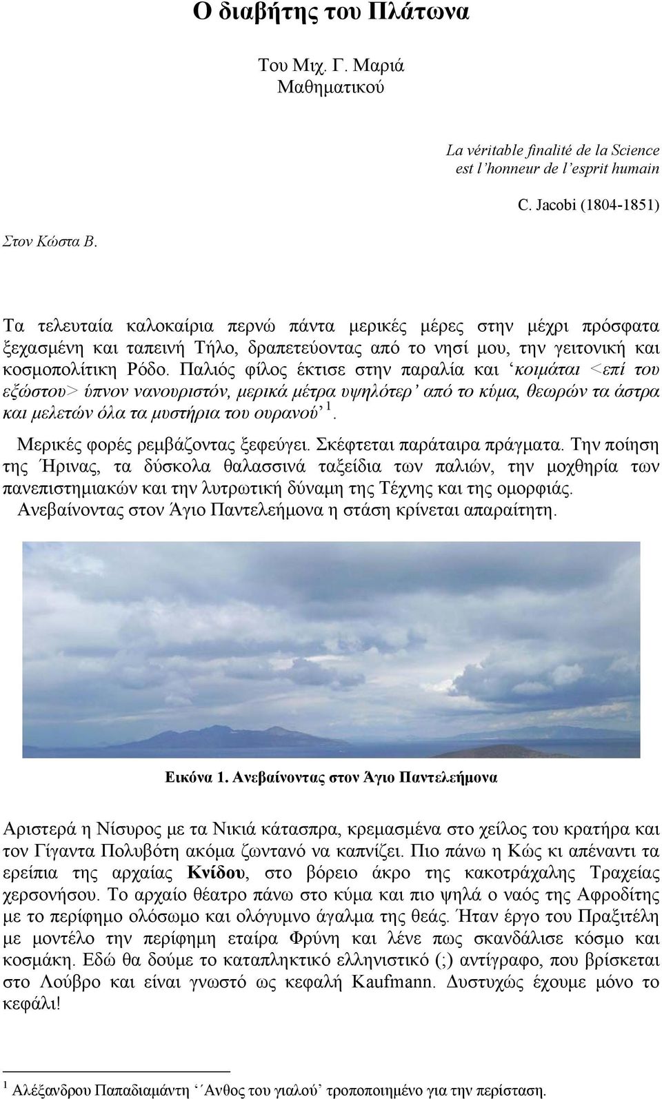 Παλιός φίλος έκτισε στην παραλία και κοιμάται <επί του εξώστου> ύπνον νανουριστόν, μερικά μέτρα υψηλότερ από το κύμα, θεωρών τα άστρα και μελετών όλα τα μυστήρια του ουρανού 1.