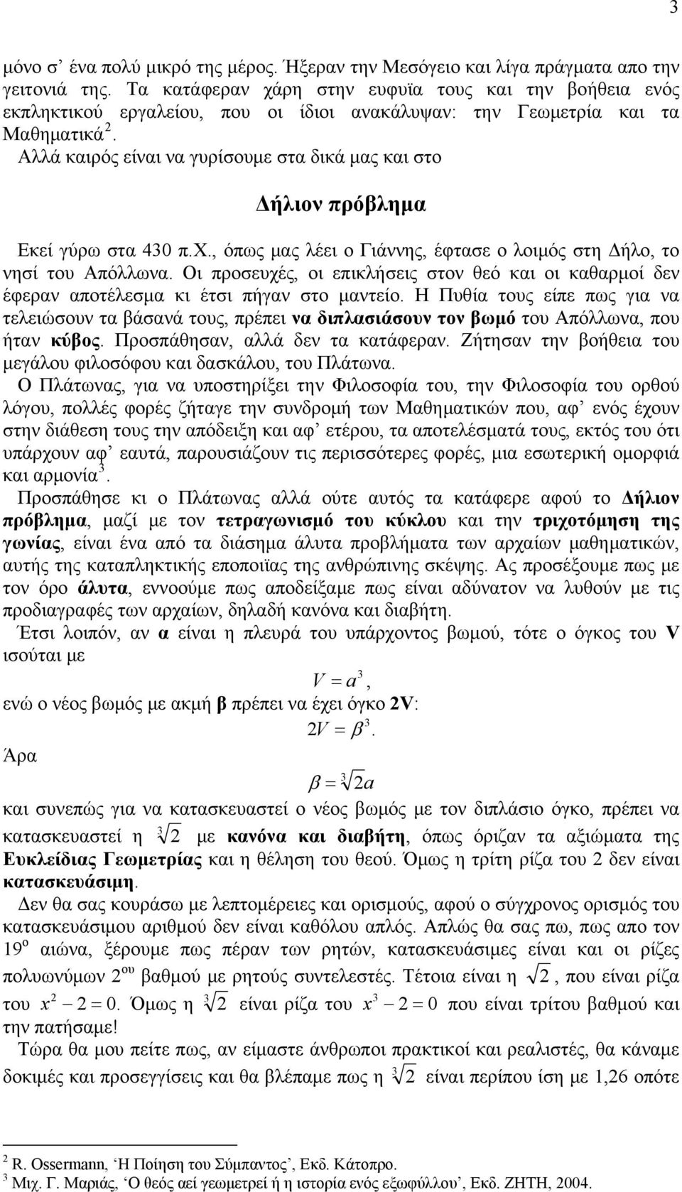 Αλλά καιρός είναι να γυρίσουμε στα δικά μας και στο Δήλιον πρόβλημα Εκεί γύρω στα 430 π.χ., όπως μας λέει ο Γιάννης, έφτασε ο λοιμός στη Δήλο, το νησί του Απόλλωνα.