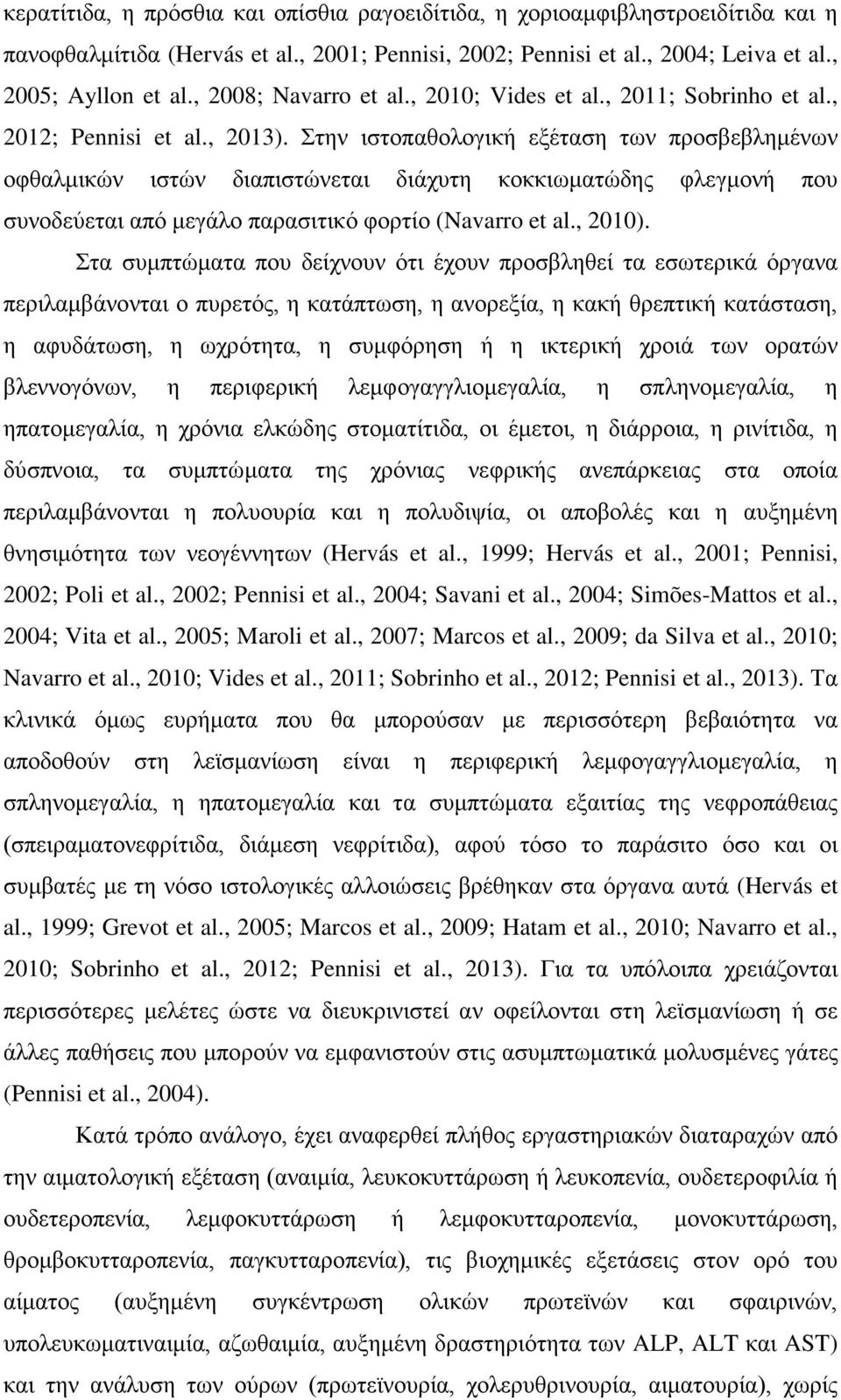 Στην ιστοπαθολογική εξέταση των προσβεβλημένων οφθαλμικών ιστών διαπιστώνεται διάχυτη κοκκιωματώδης φλεγμονή που συνοδεύεται από μεγάλο παρασιτικό φορτίο (Navarro et al., 2010).